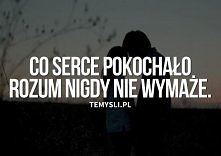 Co serce pokochało rozum nigdy nie wymaże.