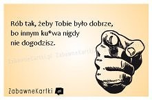 Rób tak, żeby Tobie było dobrze...