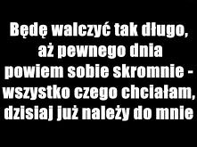 Będę walczyć tak długo, aż ...