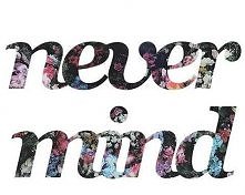 never mind