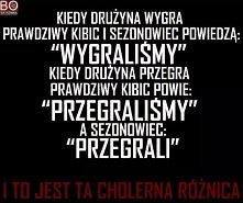 Kiedy drużyna wygra prawdziwy kibic i sezonowiec powiedzą: "wygraliśmy". Kiedy drużyna przegra prawdziwy kibic powie: "przegraliśmy", a sezonowiec: "prz...