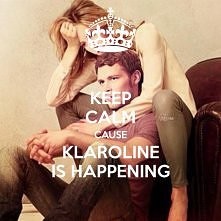 Keep Calm Cause Klaroline Is Happening ♥