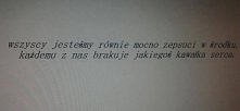 każdy z nas miewa momenty załamania i potrzebuje wtedy kogoś kto po prostu będzie obok