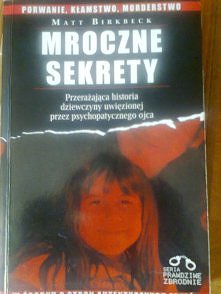 Historia dziewczyny więzionej przez człowieka który porwał ją od rodziny udawał jej ojca później wziął z nią ślub zabił ją i jej synka. Matt Birkbeck-"Mroczne sekrety"