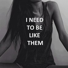 I need to be like them