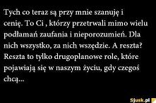 Tych co teraz są przy mnie szanuje i cenie ...