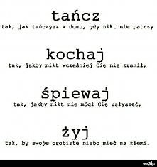 tańcz, kochaj, śpiewaj, ŻYJ ! :D