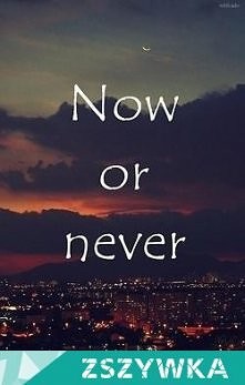 Teraz albo nigdy !
