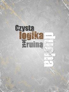 "Czysta logika jest ruiną ducha." Antoine de Saint-Exupéry