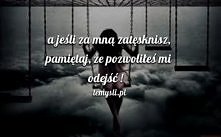 Są pożegnania na które nigdy nie będziesz gotowy, są słowa, które zawsze będą wywoływać potoki łez i są osoby, których widok wywołuje doszczętnie niszczącą cię lawinę wspomnień. ;3