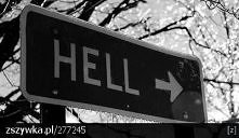 Nie trzeba umrzeć by zobaczyć jak wygląda piekło.
Czasami życie staje się piekłem.