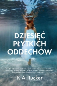 Dziesięć płytkich oddechów - Tucker K.A.
Jak sobie poradzisz kiedy na Twoich oczach świat rozsypuje się na kawałki? Co zrobisz kiedy wszystko idzie źle? Kiedy ból rozsadza Twoją...