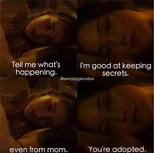 "Prim: Powiedz mi co się stało, potrafie dochować tajemnicy nawet przed mamą.
Katniss: Jesteś adoptowana."