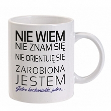 Nie wiem nie znam się nie orientuję się zarobiona jestem... jutro kochanieńki jutro...