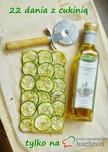 Cukinia? Najlepsze przepisy w jedynm poście!