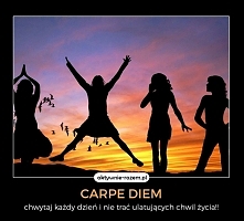 chwytaj każdy dzień i nie trać ulatujących chwil życia!