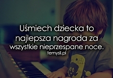 Uśmiech dziecka to najlepsza nagroda za wszystkie nieprzespane noce.