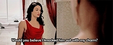 - Would you believe I knocked him out with my charm?
- You ain’t that charming, bitch.