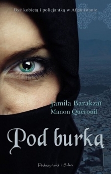 ''Pod burką'' Jamila Barakzaï, Manon Quérouil Historia Jamili opisana w ksiazce ''Pod burką'' jest opowiescia o zmaganiach niezwykle mezn...