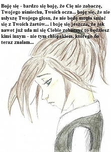 boję się, że jak Cię zobaczę - ten cudowny uśmiech którym zawsze się do mnie uśmiechałeś, to pełne ciepła spojrzenie, którym na mnie patrzyłeś już nie będzie dla mnie... rozumie...