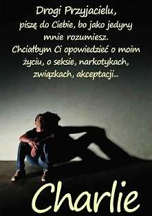 "Charlie" - Stephen Chbosky. A więc... nie wiem od czego zacząć :) Dobra, zacznę od historii. Nastoletni chłopak -Charlie- nieśmiały i trochę wycofany, ale bardzo inte...