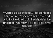 Tego się nie da, pozbyć czujesz, jak przebija się, i tak naprawdę dopiero teraz wiesz, co cię tak kłuje, to zostało, a ty nie chcesz tego popchnąć.