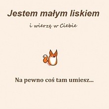 Mały lisek w was wierzy :)