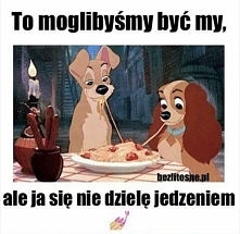 To moglibysmy byc my, ale ja sie nie dziele jedzeniem ;)
