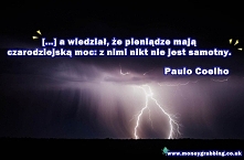 [...]a wiedział, że pieniądze mają czarodziejską moc z nimi nikt nie jest samotny. Paulo Coelho