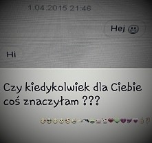 Czy kiedykolwiek znaczyłam coś dla Ciebie ? Oprócz tego, że  byłam zabawką .     Jesteś dla mnie wszystkim, całym moim światem. brakuje mi Ciebie !!! ♡ <3 kc.