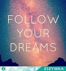 follow your dreams