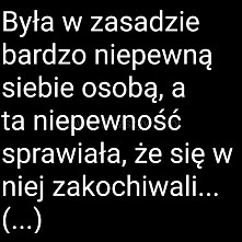 Była w zasadzie bardzo niepewną siebie osobą...