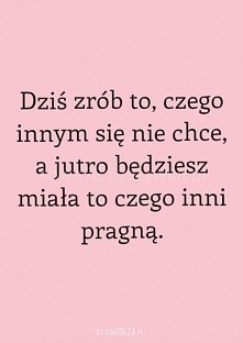 Dziś zrób to, czego innym się nie chce...