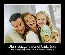 Dla swojego dziecka badź taki...