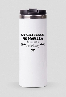 "No girlfriend, no problem. Have a wife and be happy"