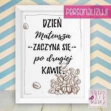 Obrazek A4
A po której kawie zaczyna się Twój dzień? :)

Dzień [Mateusza/Kasi/Magdy/Szefa/Mamy/Taty/Żony/Męża/Szwagra...itp.]
zaczyna się
po [pierwszej/drugiej/trzeciej/ósmej......