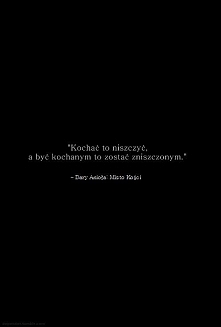 kochać to niszczyć a być kochanym to zostać zniszczonym