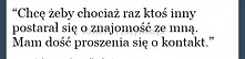 Chcę, żeby chociaż raz ktoś inny postarał się o znajomość ze mną...