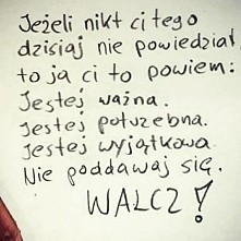 Na dobry początek dnia !!! Jeżeli jeszcze nikt Ci tego nie powiedział to ja Ci to mówię!! 
Jesteś ważna!! 
Jesteś potrzebna!!! 
Jesteś wyjątkowa!!!! 
Jesteś piękna!!! 
Bądź sobą...