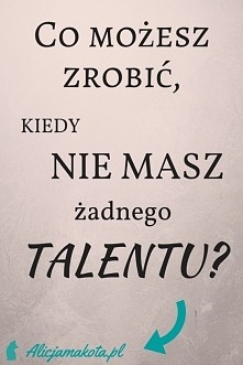 O czym marzysz? [KLIK]
Chciałabyś napisać książkę? Kręcić piruety na scenie? Fotografować?

Prawdopodobnie zdarzyło Ci się usłyszeć, że się do tego nie nadajesz.