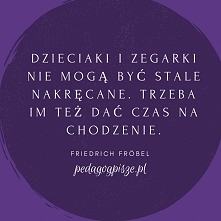 Dzieci i zegarki nie mogą być stale nakręcane. Trzeba im też dać czas na chodzenie.