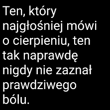 Ten, który najgłośniej mówi o cierpieniu...