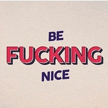 be nice please