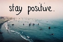 Stay positive.