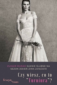 Czy wiesz, co to "Turniura" ❓
Zuhair Murad suknie ślubne na sezon jesień-zima 2018/2019