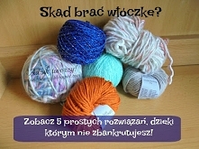Lubisz dziergać, ale wiecznie brakuje Ci włóczek i... pieniędzy na nowe motki? 
Sprawdź 5 pomysłów na to skąd brać NOWĄ, ale tanią, a nawet i darmową, włóczkę do swoich projektó...