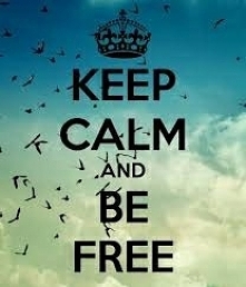 Keep calm and be free:))