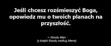Jeśli chcesz rozśmieszyć Boga, opowiedz mu o twoich planach na przyszłość.