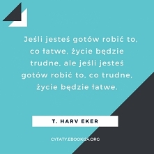 T. Harv Eker cytat o łatwym i o trudnym życiu