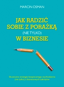 Książka "Jak radzić sobie z porażką (nie tylko) w biznesie". Skuteczne strategie bezpiecznego wychodzenia (nie tylko) z biznesowych zakrętów. - Marcin Osman

Marcin Os...